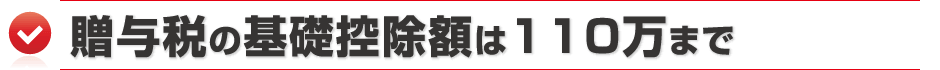 贈与税の基礎控除額は110万まで